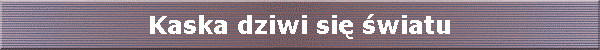 Kaska dziwi si� �wiatu