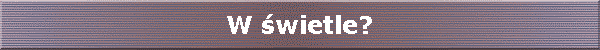 W �wietle?