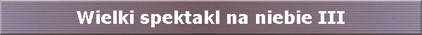 Wielki spektakl na niebie III